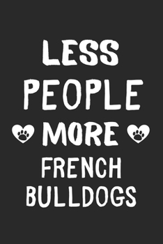 Less People More French Bulldogs: Lined Journal, 120 Pages, 6 x 9, Funny French Bulldog Gift Idea, Black Matte Finish (Less People More French Bulldogs Journal)