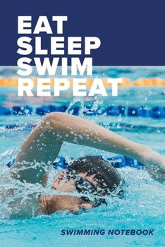 Paperback Eat Sleep Swim Repeat Swimming Notebook: Blank Lined Gift Journal For Swimmers Book