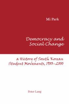 Democracy and Social Change: A History of South Korean Student Movements, 1980-2000