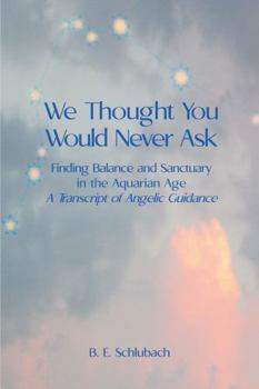 Paperback We Thought You Would Never Ask: Finding Balance and Sanctuary in the Aquarian Age: A Transcript of Angelic Guidance Book