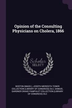 Paperback Opinion of the Consulting Physicians on Cholera, 1866 Book