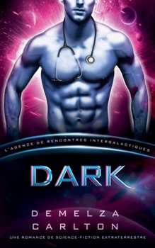 Dark: Une Romance de Science-Fiction Extraterrestre (L'Agence de Rencontres Intergalactiques) (Colonie Nyx) (French Edition)