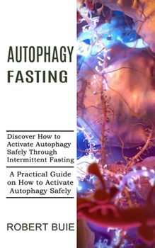 Paperback Autophagy Fasting: A Practical Guide on How to Activate Autophagy Safely (Discover How to Activate Autophagy Safely Through Intermittent Fasting) Book