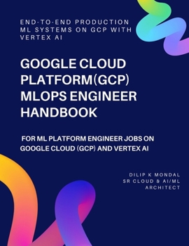 Google Cloud Platform(GCP) MLOps Engineer Handbook: For ML Platform Engineer Jobs On Google Cloud (GCP) and Vertex AI (Data Science, ML, GenAI & Agentic AI)