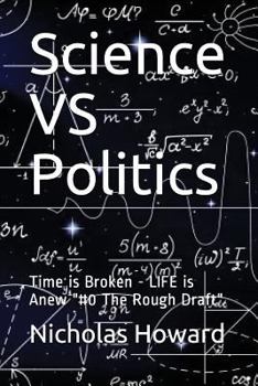 Paperback Science VS Politics: Time is Broken - LIFE is Anew "#0 The Rough Draft" (#HOWARDsLAW) Book