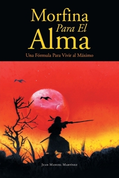 Morfina Para El Alma: Una Fórmula Para Vivir al Máximo