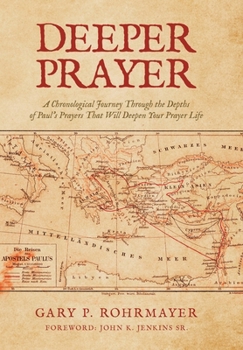 Deeper Prayer: A Chronological Journey Through the Depths of Paul Prayers That Will Deepen Your Prayer Life