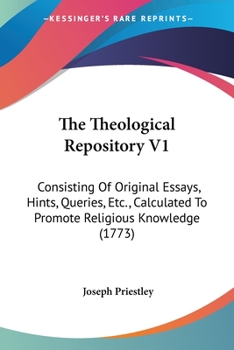Paperback The Theological Repository V1: Consisting Of Original Essays, Hints, Queries, Etc., Calculated To Promote Religious Knowledge (1773) Book