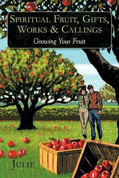 Paperback Spiritual Fruit, Gifts, Works & Callings: Growing Your Fruit Book