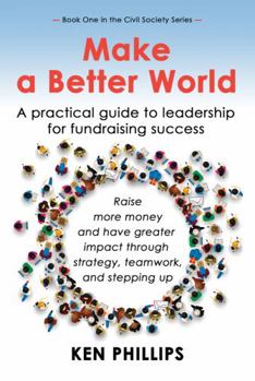 Paperback Make a Better World:: A practical guide to leadership for fundraising success (The Civil Society Series) Book