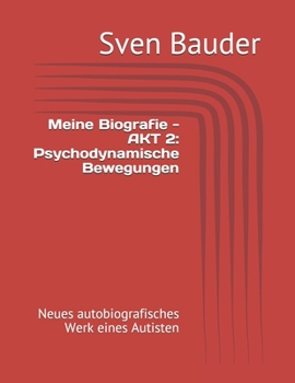 Paperback Meine Biografie - AKT 2: Psychodynamische Bewegungen: Neues autobiografisches Werk eines Autisten [German] Book