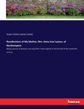 Paperback Recollections of My Mother, Mrs. Anne Jean Lyman, of Northampton: Being a picture of domestic and social life in New England in the first half of the Book