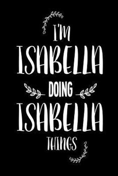 Paperback I'm Isabella Doing Isabella Things: Funny Personalized Gift Notebook For Women Book