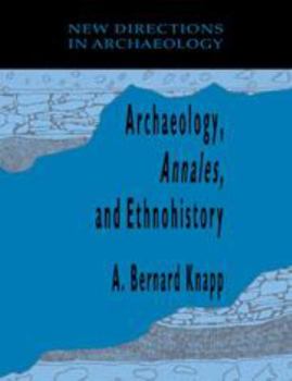 Archaeology, Annales, and Ethnohistory - Book  of the New Directions in Archaeology