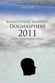 Paperback Blogosphere Madness: Dogmasphere 2011: The Unhinged Religious Fanatic Book