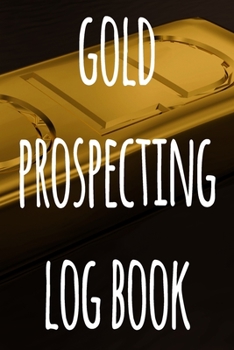 Paperback Gold Prospecting Log Book: The ideal way to track your gold finds when prospecting - perfect gift for the gold enthusaiast in your life! Book