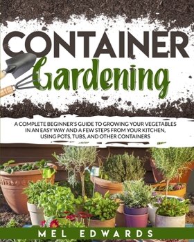 Paperback Container gardening: A complete beginner's guide to growing your vegetables in an easy way and a few steps from your kitchen, using pots, t Book