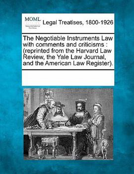 The Negotiable Instruments Law with comments and criticisms: (reprinted from the Harvard Law Review, the Yale Law Journal, and the American Law Register).