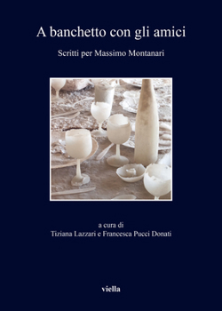 A Banchetto Con Gli Amici: Scritti Per Massimo Montanari