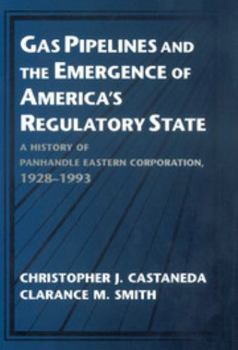 Hardcover Gas Pipelines and the Emergence of America's Regulatory State: A History of Panhandle Eastern Corporation, 1928-1993 Book