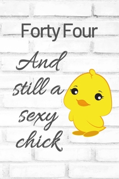 Forty Four And Still A Sexy Chick: Cute 44th Birthday Card Quote Journal / Sexy Chick / Birthday Girl Card / Birthday Gift For Grandma / Diary / Birthday Gift For Aunt / Appreciation Gift