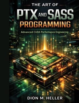 Paperback The Art of Ptx and Sass Programming: Advanced CUDA Performance Engineering Book