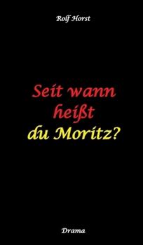 Seit wann heißt du Moritz? - hochfunktionaler Autismus, Suizid, Sucht, Medikamentenabhängigkeit, Kunststudium, CO2-Verbrauch, Galerie, Vernissage, Finissage, Trauer, Verlust, Therapie (German Edition)