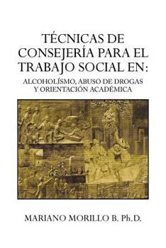 Paperback Tecnicas de Consejeria Para El Trabajo Social En: Alcoholismo, Abuso de Drogas y Orientacion Academica: Alcoholismo, Abuso de Drogas y Orientacion ACA [Multiple Languages] Book