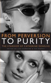 Hardcover From Perversion to Purity: The Stardom of Catherine Deneuve Book