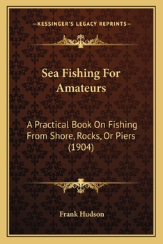 Paperback Sea Fishing For Amateurs: A Practical Book On Fishing From Shore, Rocks, Or Piers (1904) Book