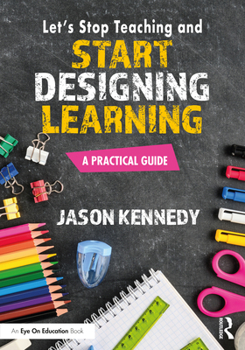 Paperback Let's Stop Teaching and Start Designing Learning: A Practical Guide Book
