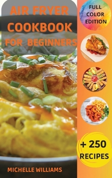 Air Fryer Cookbook for Beginners: +250 Easy & Healthy recipes for your air fryer. Make happy your family with these original ideas.