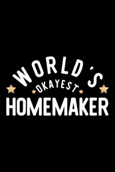 World's Okayest Homemaker: Nice Notebook for Homemaker Funny Christmas Gift Idea for Homemaker Homemaker Journal 100 pages 6x9 inches