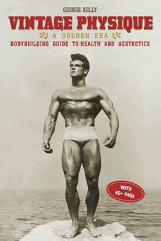 Paperback Vintage Physique: A Golden Era Bodybuilding Guide to Health and Aesthetics Book