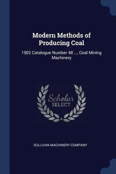 Paperback Modern Methods of Producing Coal: 1902 Catalogue Number 48 ..., Coal Mining Machinery Book