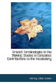 French Terminologies in the Making : Studies in Conscious Contributions to the Vocabulary