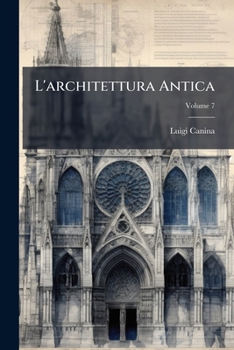 Paperback L'architettura Antica: Descritta E Dimostrata Coi Monumenti Dall'architetto; Volume 7 [Italian] Book