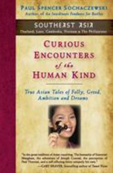 Paperback Curious Encounters of the Human Kind - Southeast Asia: True Asian Tales of Folly, Greed, Ambition and Dreams Book