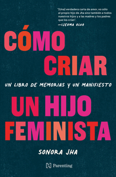 Paperback Cómo Criar Un Hijo Feminista / How to Raise a Feminist Son: Un Libro de Memorias Y Un Manifiesto / A Memoir and Manifesto [Spanish] Book