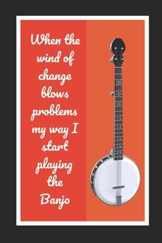 Paperback When The Wind Of Change Blows Problems My Way I Start Playing The Banjo: Themed Novelty Lined Notebook / Journal To Write In Perfect Gift Item (6 x 9 Book