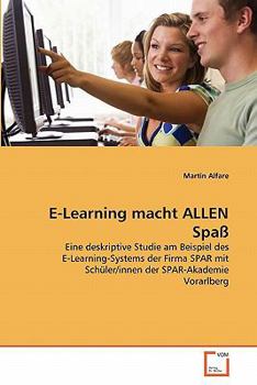 E-Learning macht ALLEN Spaß: Eine deskriptive Studie am Beispiel des E-Learning-Systems der Firma SPAR mit Schüler/innen der SPAR-Akademie Vorarlberg