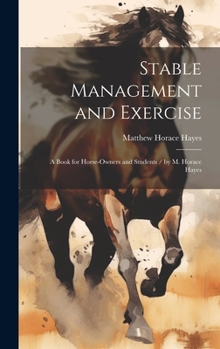 Hardcover Stable Management and Exercise: A Book for Horse-Owners and Students / by M. Horace Hayes Book