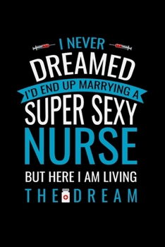 I Never Dreamed i'd end up marrying a super sexy nurse but here i: Best Nurse inspirationl gift for nurseeing student Blank line journal school size ... Practitioner Gift, Graduation Gift for Nurses