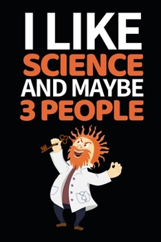 Paperback I Like Science And Maybe 3 People: Funny Scientist Notebook/Journal (6" X 9") Great Thank You Gift For Scientists Book