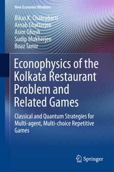 Hardcover Econophysics of the Kolkata Restaurant Problem and Related Games: Classical and Quantum Strategies for Multi-Agent, Multi-Choice Repetitive Games Book