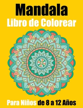 Mandala Libro de Colorear Para Niños de 8 a 12 Años: Hermosos mandalas para el alivio del estrés y la relajación Niños de 8 a 12 Años (Spanish Edition)