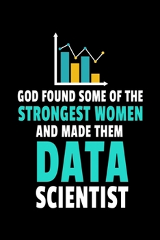 Paperback God Found Some Of The Strongest Woman And Made Them Data Scientist: Blank Lined Journal Gift For Computer Data Science Related People. Book