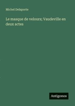 Paperback Le masque de velours; Vaudeville en deux actes [French] Book