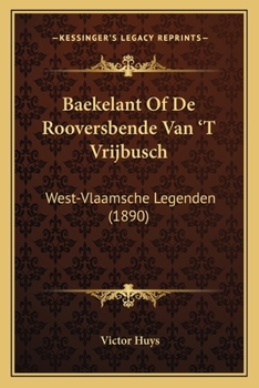 Paperback Baekelant Of De Rooversbende Van 'T Vrijbusch: West-Vlaamsche Legenden (1890) [Dutch] Book