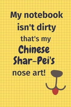 My Notebook Isn't Dirty That's My Chinese Shar-Pei's Nose Art: For Chinese Shar-Pei Dog Fans